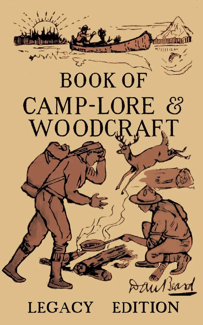 THE BOOK OF CAMPLORE AND WOODCRAFT  LEGACY EDITION: DAN BEARD’S CLASSIC MANUAL ON MAKING THE MOST OUT OF CAMP LIFE IN THE WOOD